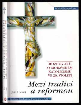 Mezi tradicí a reformou - rozhovory o moravském katolicismu ve 20. století - Jiri Hanus (2002, Centrum pro studium demokracie a kultury) - ID: 486487