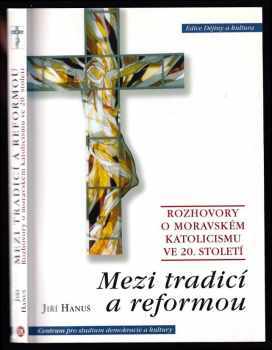 Mezi tradicí a reformou - rozhovory o moravském katolicismu ve 20. století - Jiri Hanus (2002, Centrum pro studium demokracie a kultury) - ID: 486759