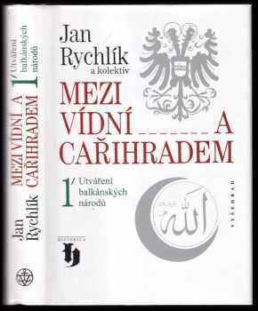 Mezi Vídní a Cařihradem : 1 - Utváření balkánských národů - Jan Rychlík (2009, Vyšehrad) - ID: 705814