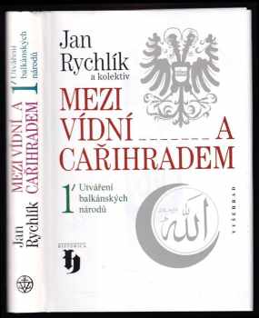 Mezi Vídní a Cařihradem : 1 - Utváření balkánských národů - Jan Rychlík (2009, Vyšehrad) - ID: 827458