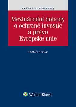 Tomáš Fecák: Mezinárodní dohody o ochraně investic a právo Evropské unie