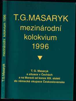 Tomáš Garrigue Masaryk: Mezinárodní kolokvium 1996, T.G. masaryk a situace v Čechách a na Moravě od konce XIX. století do německé okupace Československa