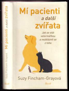 Mí pacienti a další zvířata : jak se stát veterinářkou a nezbláznit se z toho - Suzanne Fincham-Gray (2019, Ikar) - ID: 798298