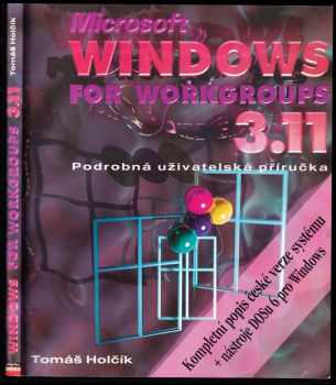 Tomáš Holčík: Microsoft Windows for Workgroups 311 CZ + Nástroje DOSu 6 pro Windows : podrobná uživatelská příručka.