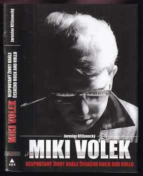 Miki Volek : nespoutaný život krále českého rock and rollu - Jaroslav Kříženecký (2016, XYZ) - ID: 783256