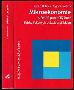 Robert Holman: Mikroekonomie - středně pokročilý kurz : Učebnice + Sbírka řešených otázek a příkladů