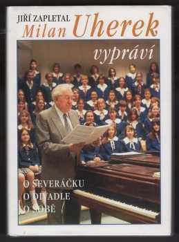 Jiří Zapletal: Milan Uherek vypráví : o Severáčku, o divadle, o sobě