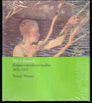 Tomáš Winter: Miloš Jiránek : zápas o moderní malbu : 1875-1911