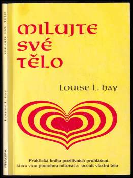 Milujte své tělo : praktická kniha pozitivních prohlášení, která vám pomohou milovat a ocenit vlastní tělo - Louise L Hay (1994, Pragma) - ID: 794655