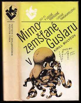 Mimozemšťané v Guslaru : soubor vědecko-fantastických povídek a novel - Kir Bulyčev, Kir Bulyčov (1985, Lidové nakladatelství) - ID: 618563