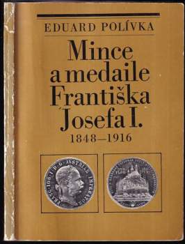 Eduard Polívka: Mince a medaile Františka Josefa I. 1848-1916