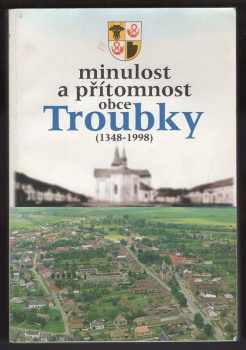 Minulost a přítomnost obce Troubky : 1348-1998