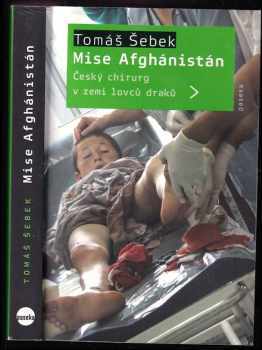 Mise Afghánistán : český chirurg v zemi lovců draků - Tomáš Šebek (2015, Paseka) - ID: 1876352