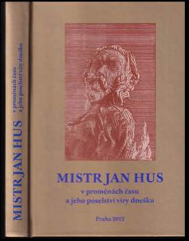 Mistr Jan Hus v proměnách času a jeho poselství víry dnešku