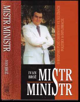 Ivan Broz: Mistr ministr : o rozporuplné osobnosti ve službách žurnalistiky, literatury a diplomacie