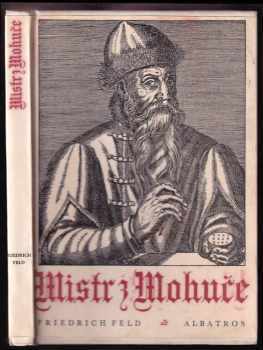 Mistr z Mohuče : [Johann Gutenberg] : dobrodružný příběh jednoho vynálezu - Friedrich Feld (1972, Albatros) - ID: 109938