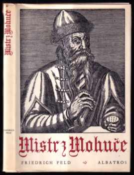 Mistr z Mohuče : [Johann Gutenberg] : dobrodružný příběh jednoho vynálezu - Friedrich Feld (1978, Albatros) - ID: 58484