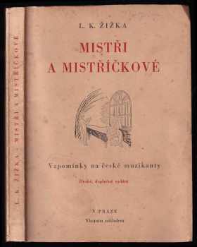 Mistři a mistříčkové - vzpomínky na české muzikanty let 1881-1891 - L. K. ŽIŽKA - Leoš Karel Žižka (1947, L.K. Žižka) - ID: 402939