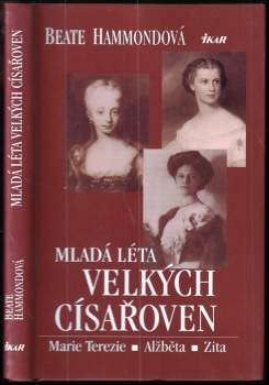 Mladá léta velkých císařoven : Marie Terezie, Alžběta, Zita