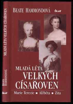 Mladá léta velkých císařoven : Marie Terezie, Alžběta, Zita