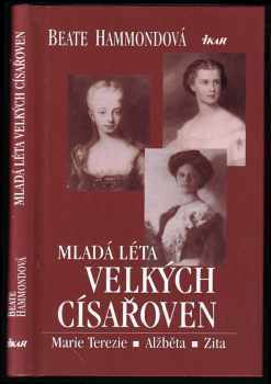 Beate Hammond: Mladá léta velkých císařoven - Marie Terezie, Alžběta, Zita