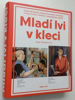 Mladí lvi v kleci : umělecké skupiny německy hovořících výtvarníků z Čech, Moravy a Slezska v meziválečném období