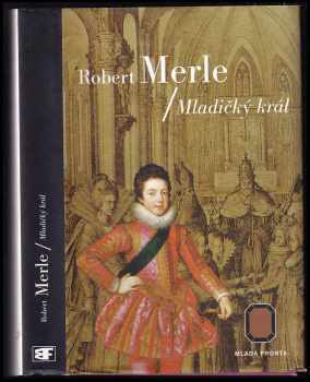 Robert Merle: KOMPLET Robert Merle 6X Dědictví otců: Mladičký král + Lilie a purpur + Růže života +  Sláva a úskalí + Spiknutí a úklady +  Meč a lásky