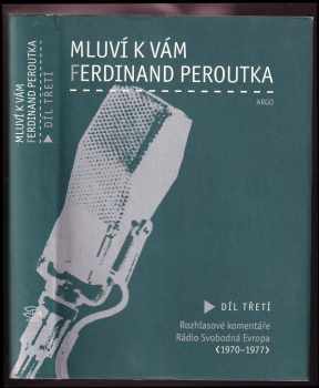 Ferdinand Peroutka: Mluví k vám Ferdinand Peroutka Díl třetí, Rozhlasové komentáře, Rádio Svobodná Evropa, (1970-1977).