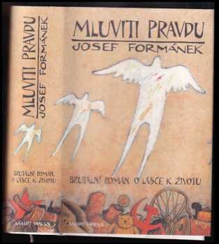 Josef Formánek: Mluviti pravdu : brutální román o lásce k životu