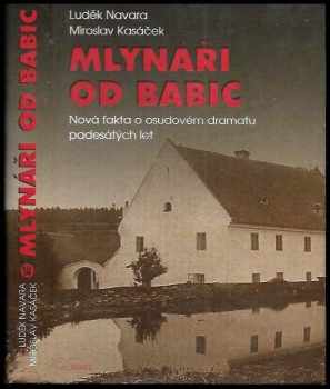 Mlynáři od Babic : nová fakta o osudovém dramatu padesátých let - Luděk Navara, Miroslav Kasáček (2008, Host) - ID: 838360