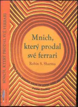 Mnich, který prodal své ferrari : duchovní příběh o naplnění a směřování k životním cílům - Robin S Sharma (2009, Rybka Publishers) - ID: 1300134