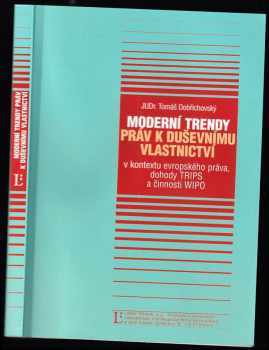Tomáš Dobřichovský: Moderní trendy práv k duševnímu vlastnictví : v kontextu evropského práva, dohody TRIPS a aktivit WIPO