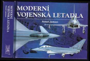 Robert Jackson: Moderní vojenská letadla : vývoj, výzbroj, technické údaje