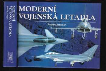 Robert Jackson: Moderní vojenská letadla : vývoj, výzbroj, technické údaje