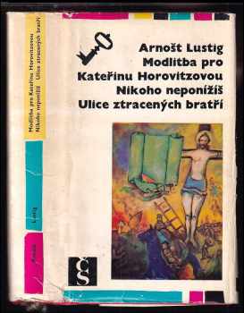 Arnost Lustig: Modlitba pro Kateřinu Horovitzovou : Nikoho neponížíš ; Ulice ztracených bratří