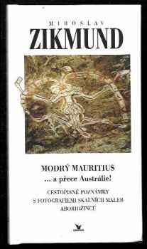 Miroslav Zikmund: Modrý mauritius : -a přece Austrálie! : cestopisné poznámky s fotografiemi skalních maleb Aboridžinců