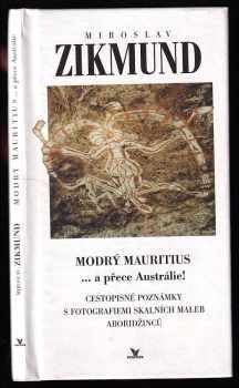 Miroslav Zikmund: Modrý mauritius - a přece Austrálie! - cestopisné poznámky s fotografiemi skalních maleb Aboridžinců