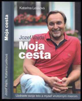 Moja cesta - Uzdravte svoje telo a myseľ vnútorným mierom : uzdravte svoje telo a myseľ vnútorným mierom
