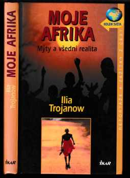 Ilija Trojanow: Moje Afrika : mýty a všední realita