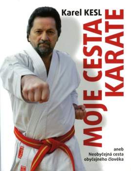Moje cesta karate, aneb, Neobyčejná cesta obyčejného člověka