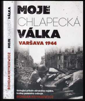 Bohdan Hryniewicz: Moje chlapecká válka : Varšava 1944