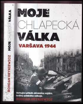 Bohdan Hryniewicz: Moje chlapecká válka : Varšava 1944
