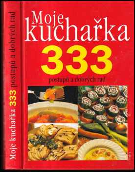 Moje kuchařka : 333 postupů a dobrých rad, jak si připravit zajímavé pokrmy, které si doplníte svými recepty na Vaše oblíbená jídla