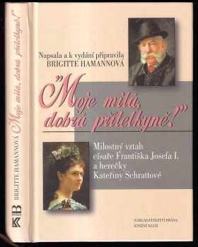Moje milá, dobrá přítelkyně! : milostný vztah císaře Františka Josefa I. a herečky Kateřiny Schrattové - Brigitte Hamann (2002, Brána) - ID: 825914