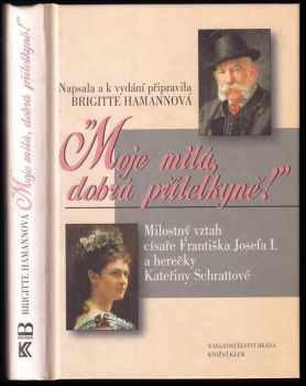 Moje milá, dobrá přítelkyně! : milostný vztah císaře Františka Josefa I. a herečky Kateřiny Schrattové - Brigitte Hamann (2002, Brána) - ID: 778620