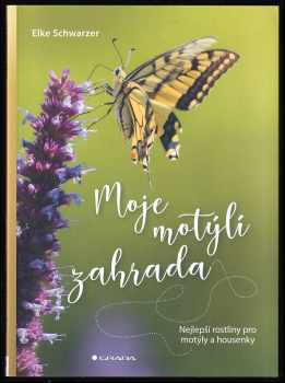 Moje motýlí zahrada : nejlepší rostliny pro motýly a housenky - Elke Schwarzer (2020, Grada) - ID: 738817