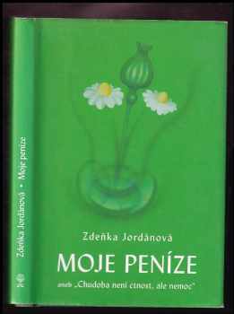 Zdeňka Jordánová: Moje peníze, aneb, "Chudoba není ctnost, ale nemoc"
