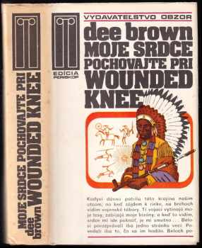 Moje srdce pochovajte pri Wounded Knee : (dejiny amerického Západu očami indiánov) - Dee Alexander Brown (1977, Obzor) - ID: 721380