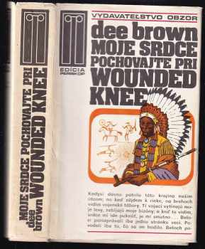 Moje srdce pochovajte pri Wounded Knee : (dejiny amerického Západu očami indiánov) - Dee Alexander Brown (1977, Obzor) - ID: 730128