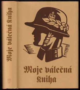Moje válečná kniha : kniha o statečnosti, obětavosti a věrnosti z velké doby Německa